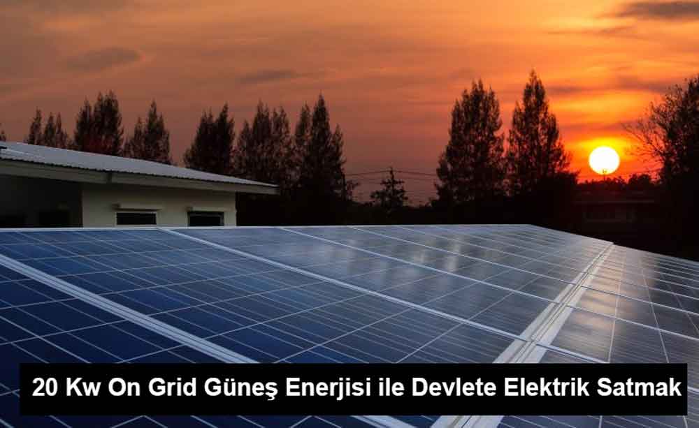 20 Kw On Grid Güneş Enerjisi ile Devlete Elektrik Satmak