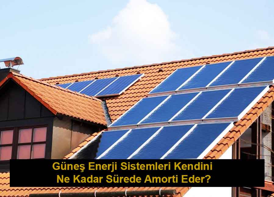 Güneş Enerji Sistemleri Kendini Ne Kadar Sürede Amorti Eder